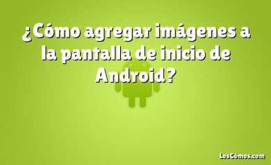 ¿Cómo agregar imágenes a la pantalla de inicio de Android?