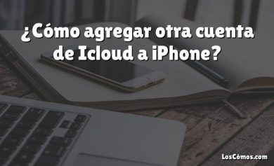 ¿Cómo agregar otra cuenta de Icloud a iPhone?