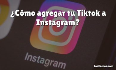 ¿Cómo agregar tu Tiktok a Instagram?