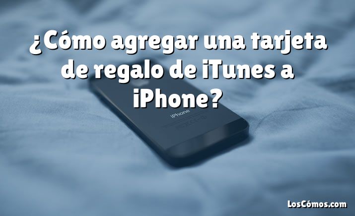 ¿Cómo agregar una tarjeta de regalo de iTunes a iPhone?