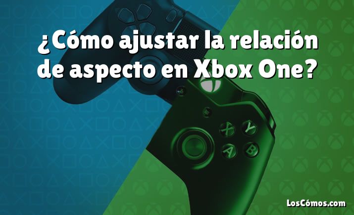 ¿Cómo ajustar la relación de aspecto en Xbox One?