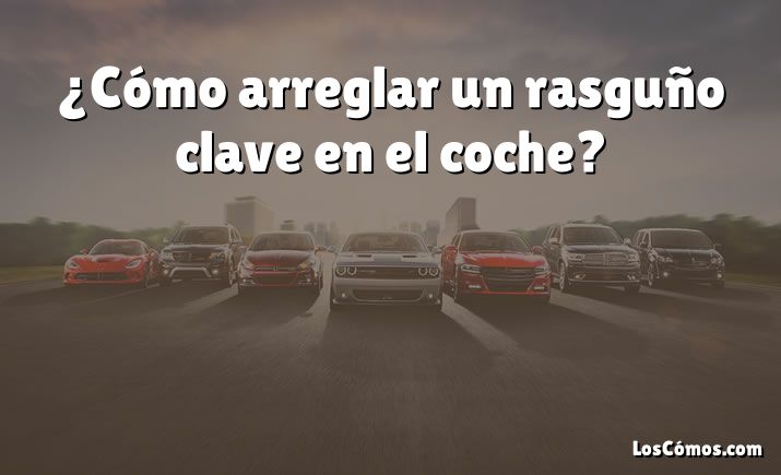 ¿Cómo arreglar un rasguño clave en el coche?