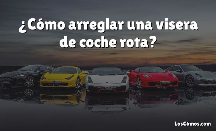 ¿Cómo arreglar una visera de coche rota?