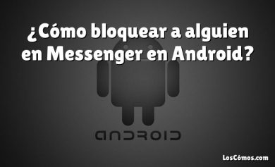 ¿Cómo bloquear a alguien en Messenger en Android?