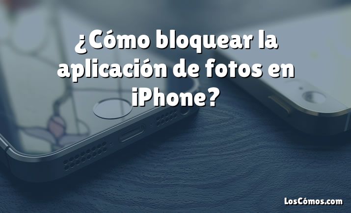 ¿Cómo bloquear la aplicación de fotos en iPhone?