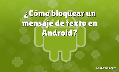 ¿Cómo bloquear un mensaje de texto en Android?