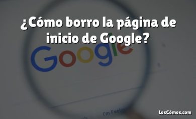 ¿Cómo borro la página de inicio de Google?