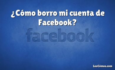 ¿Cómo borro mi cuenta de Facebook?