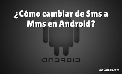 ¿Cómo cambiar de Sms a Mms en Android?