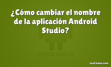 ¿Cómo cambiar el nombre de la aplicación Android Studio?