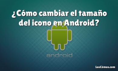 ¿Cómo cambiar el tamaño del icono en Android?