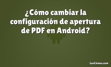 ¿Cómo cambiar la configuración de apertura de PDF en Android?