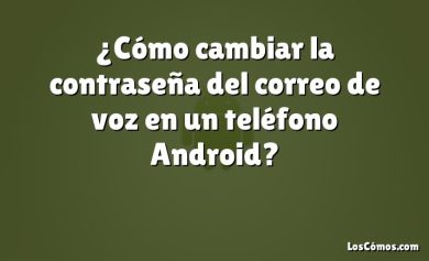 ¿Cómo cambiar la contraseña del correo de voz en un teléfono Android?