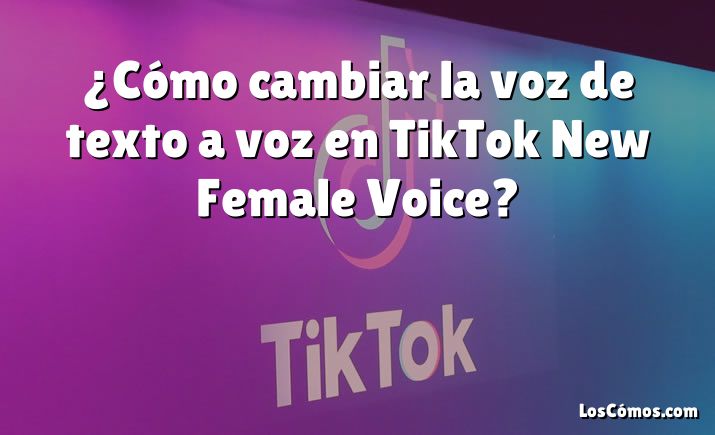 ¿Cómo cambiar la voz de texto a voz en TikTok New Female Voice?