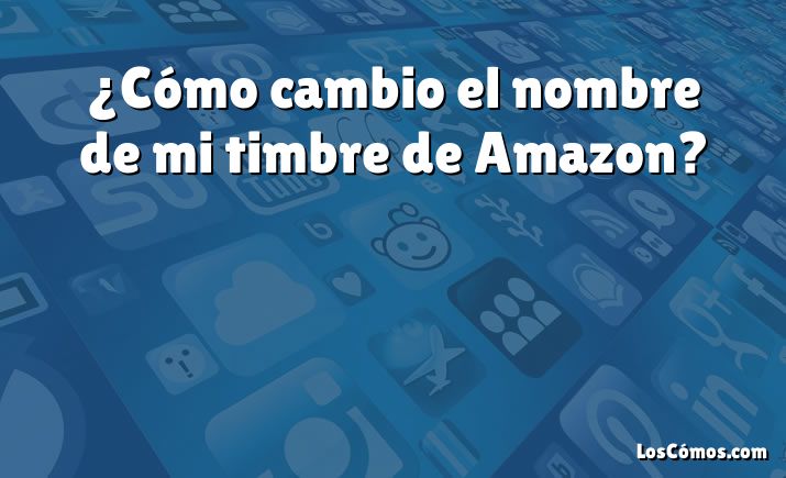 ¿Cómo cambio el nombre de mi timbre de Amazon?