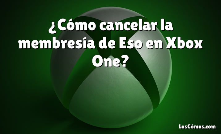 ¿Cómo cancelar la membresía de Eso en Xbox One?