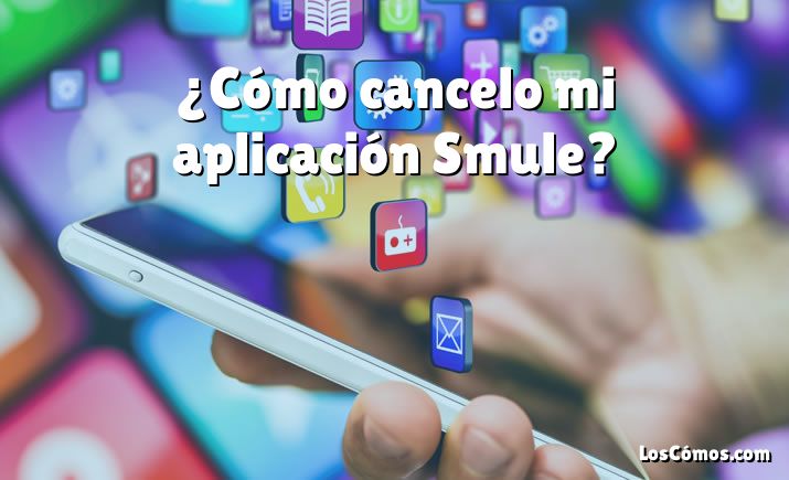 ¿Cómo cancelo mi aplicación Smule?