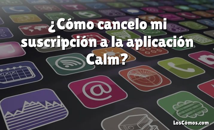 ¿Cómo cancelo mi suscripción a la aplicación Calm?