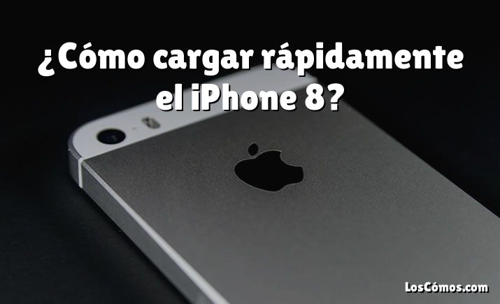 ¿Cómo cargar rápidamente el iPhone 8?