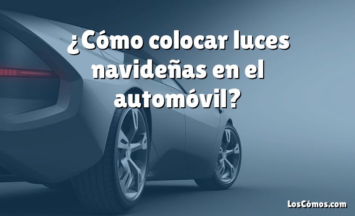 ¿Cómo colocar luces navideñas en el automóvil?