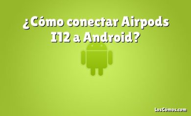 ¿Cómo conectar Airpods I12 a Android?