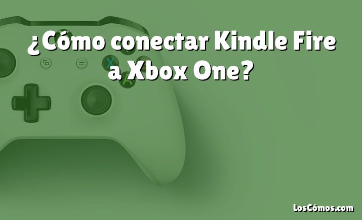 ¿Cómo conectar Kindle Fire a Xbox One?
