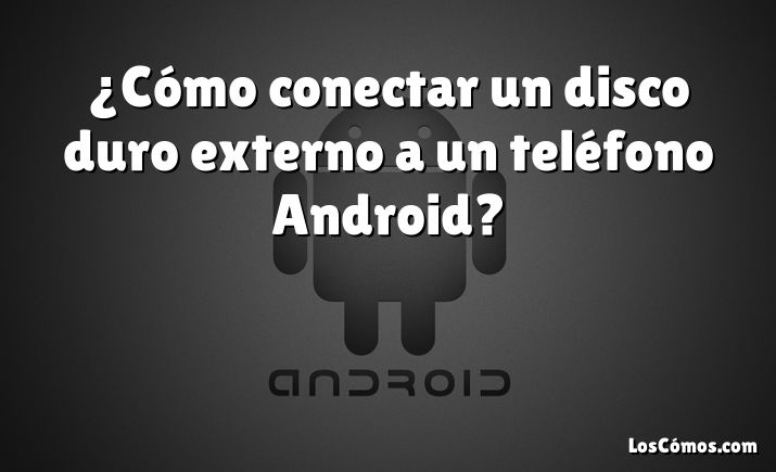 ¿Cómo conectar un disco duro externo a un teléfono Android?