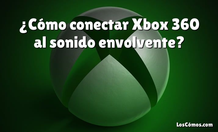 ¿Cómo conectar Xbox 360 al sonido envolvente?