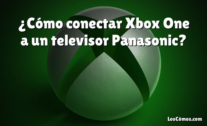 ¿Cómo conectar Xbox One a un televisor Panasonic?