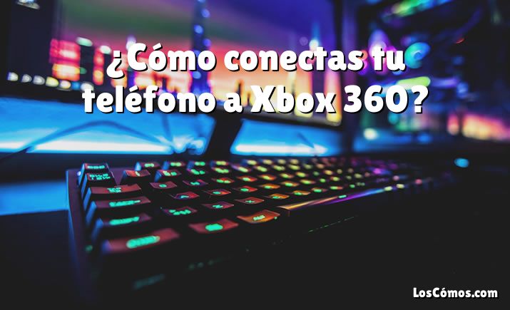 ¿Cómo conectas tu teléfono a Xbox 360?