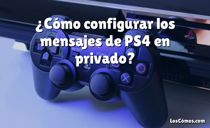 ¿Cómo configurar los mensajes de PS4 en privado?