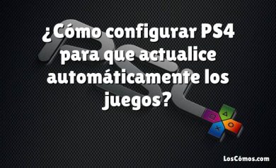 ¿Cómo configurar PS4 para que actualice automáticamente los juegos?