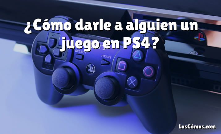 ¿Cómo darle a alguien un juego en PS4?