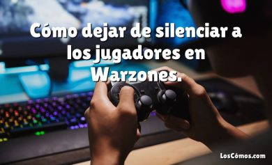 Cómo dejar de silenciar a los jugadores en Warzones.