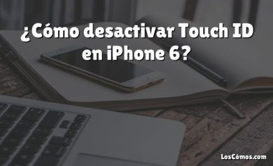 ¿Cómo desactivar Touch ID en iPhone 6?