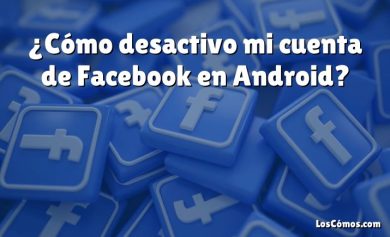 ¿Cómo desactivo mi cuenta de Facebook en Android?