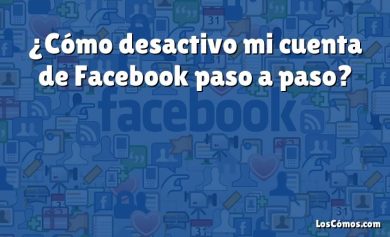 ¿Cómo desactivo mi cuenta de Facebook paso a paso?