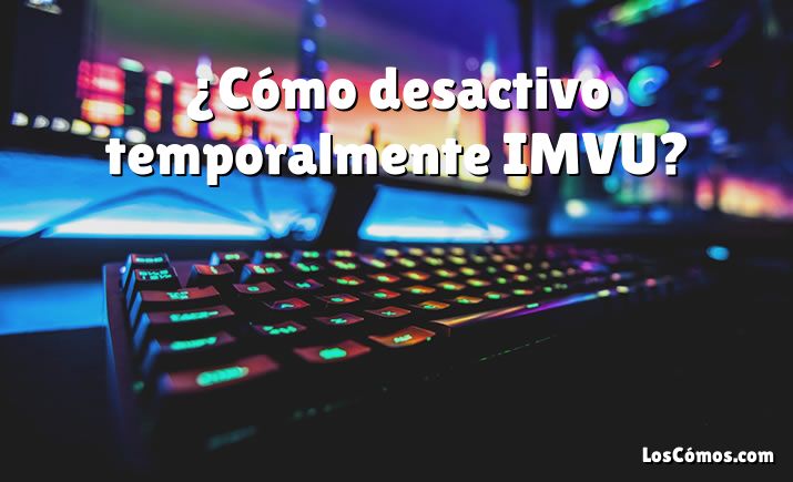 ¿Cómo desactivo temporalmente IMVU?