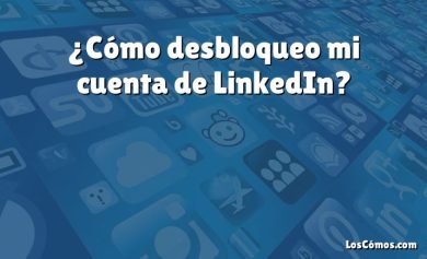 ¿Cómo desbloqueo mi cuenta de LinkedIn?