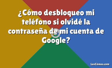 ¿Cómo desbloqueo mi teléfono si olvidé la contraseña de mi cuenta de Google?