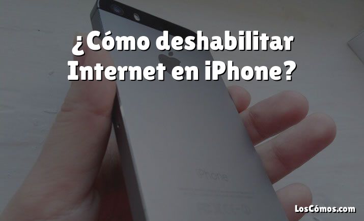 ¿Cómo deshabilitar Internet en iPhone?