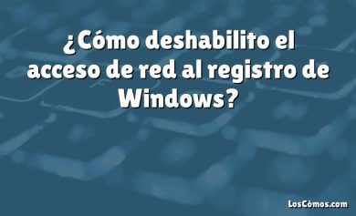 ¿Cómo deshabilito el acceso de red al registro de Windows?