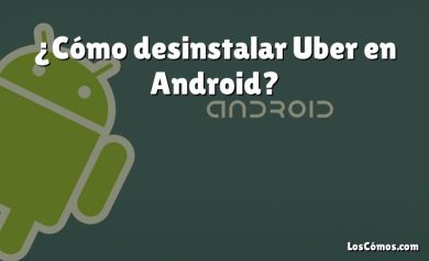 ¿Cómo desinstalar Uber en Android?