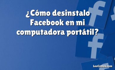 ¿Cómo desinstalo Facebook en mi computadora portátil?