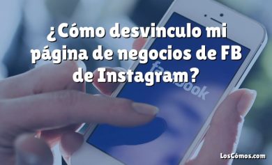 ¿Cómo desvinculo mi página de negocios de FB de Instagram?