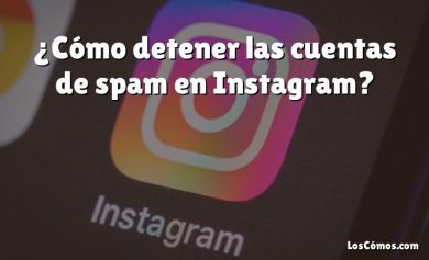 ¿Cómo detener las cuentas de spam en Instagram?