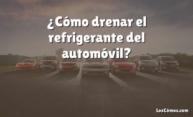 ¿Cómo drenar el refrigerante del automóvil?