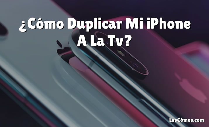 ¿Cómo Duplicar Mi iPhone A La Tv?