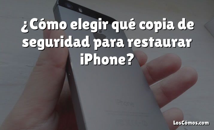 ¿Cómo elegir qué copia de seguridad para restaurar iPhone?