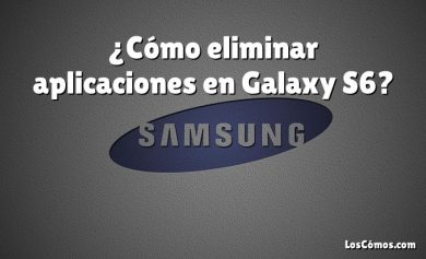 ¿Cómo eliminar aplicaciones en Galaxy S6?